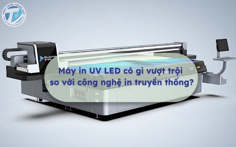 Máy in UV LED có gì vượt trội so với công nghệ in truyền thống?